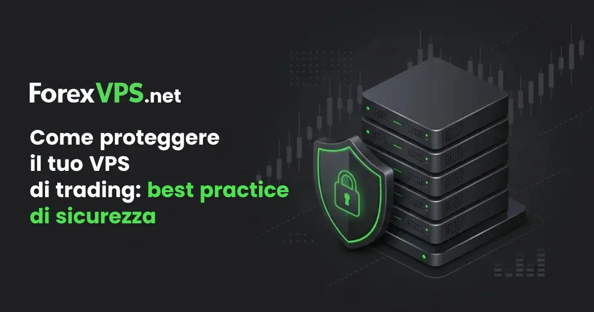 Come proteggere il tuo VPS di trading: best practice