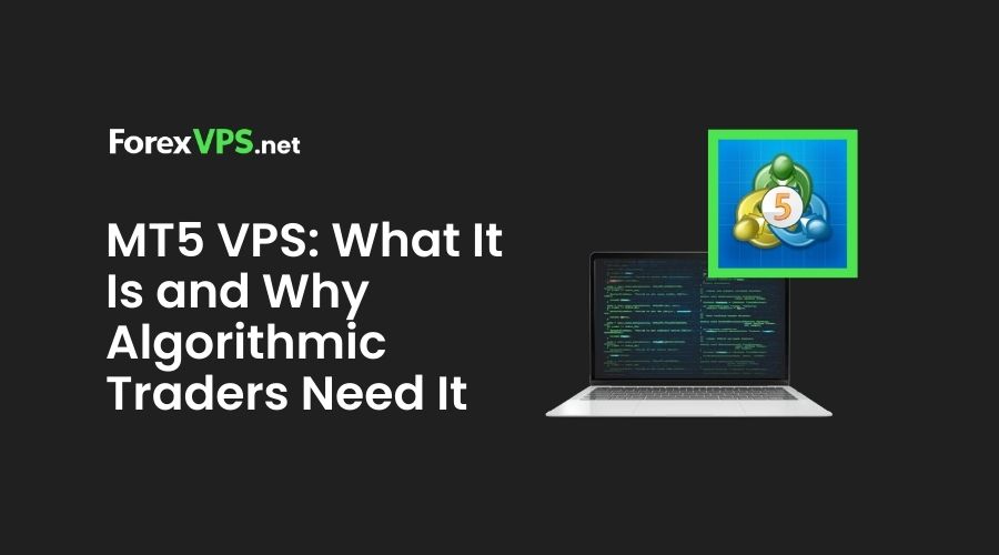 MT5 VPS_ What It Is and Why Algorithmic Traders Need It