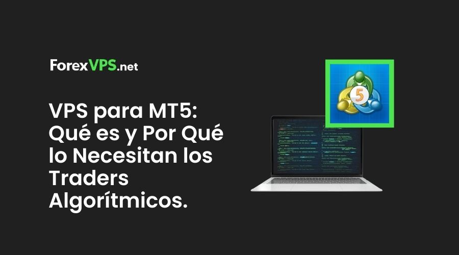 VPS para MT5_ Qué es y Por Qué lo Necesitan los Traders Algorítmicos